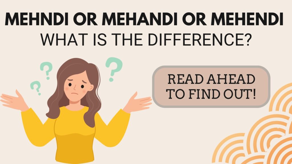 Mehndi / Mehandi / Mehendi. The difference between them.