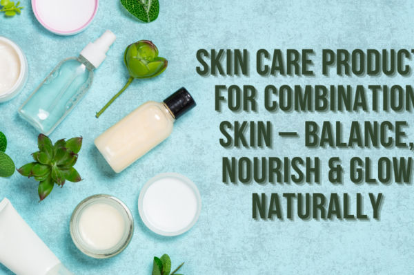 skin care products for combination skin